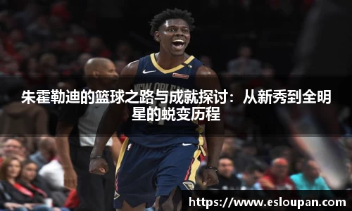 朱霍勒迪的篮球之路与成就探讨：从新秀到全明星的蜕变历程