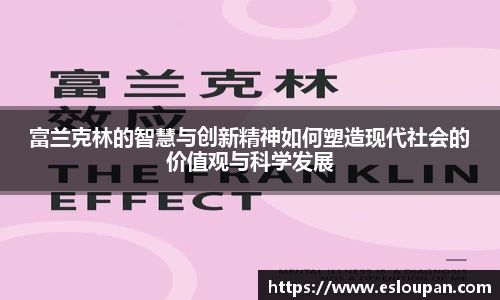 富兰克林的智慧与创新精神如何塑造现代社会的价值观与科学发展