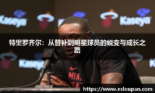 特里罗齐尔：从替补到明星球员的蜕变与成长之路