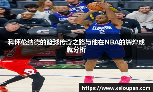 科怀伦纳德的篮球传奇之路与他在NBA的辉煌成就分析