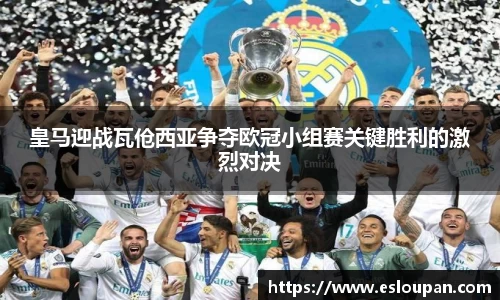 皇马迎战瓦伧西亚争夺欧冠小组赛关键胜利的激烈对决