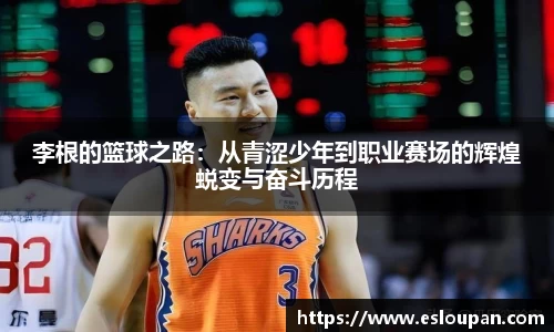 李根的篮球之路：从青涩少年到职业赛场的辉煌蜕变与奋斗历程